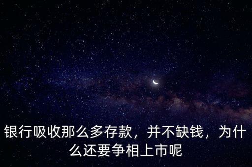 銀行吸收那么多存款，并不缺錢，為什么還要爭相上市呢