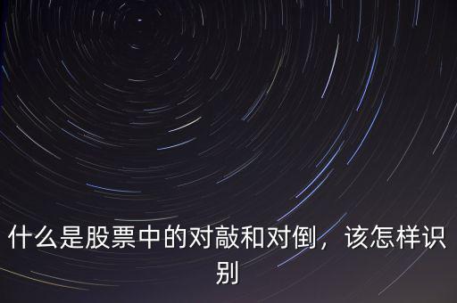 什么是股票中的對敲和對倒，該怎樣識別