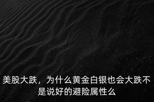 美股大跌，為什么黃金白銀也會大跌不是說好的避險屬性么