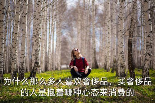 為什么那么多人喜歡奢侈品，買奢侈品的人是抱著哪種心態(tài)來(lái)消費(fèi)的