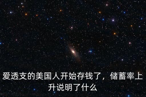 愛(ài)透支的美國(guó)人開(kāi)始存錢(qián)了，儲(chǔ)蓄率上升說(shuō)明了什么