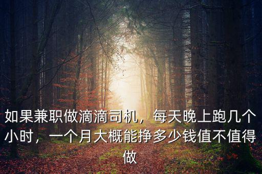 如果兼職做滴滴司機，每天晚上跑幾個小時，一個月大概能掙多少錢值不值得做
