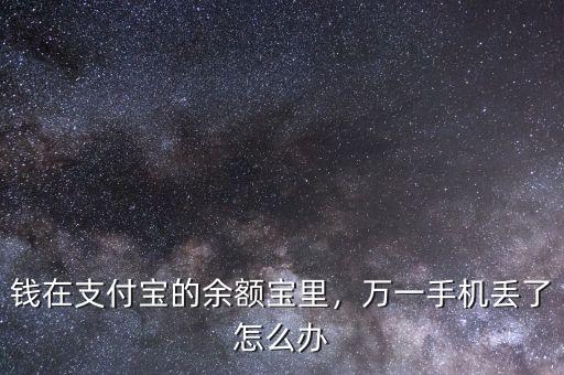錢(qián)在支付寶的余額寶里，萬(wàn)一手機(jī)丟了怎么辦