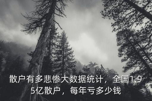 散戶有多悲慘大數(shù)據(jù)統(tǒng)計(jì)，全國(guó)1.95億散戶，每年虧多少錢