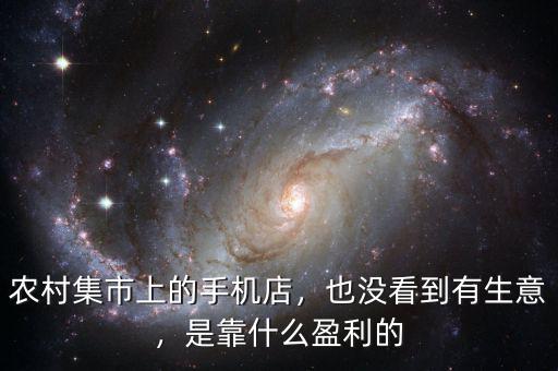 農(nóng)村集市上的手機(jī)店，也沒看到有生意，是靠什么盈利的