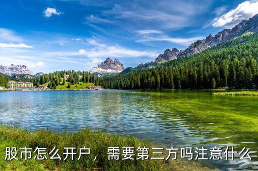 股市怎么開戶，需要第三方嗎注意什么
