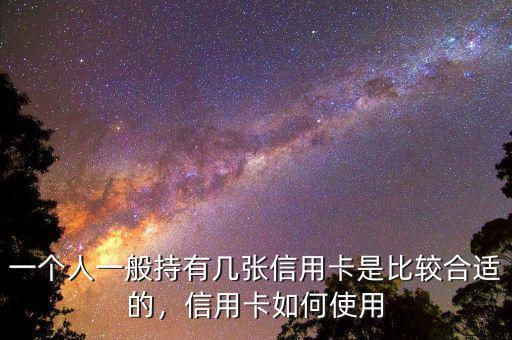 一個(gè)人一般持有幾張信用卡是比較合適的，信用卡如何使用