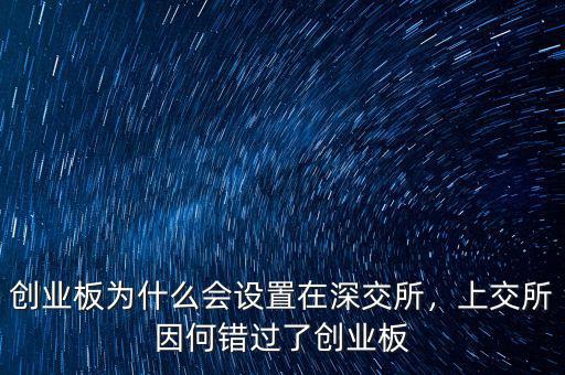 創(chuàng)業(yè)板為什么會(huì)設(shè)置在深交所，上交所因何錯(cuò)過(guò)了創(chuàng)業(yè)板
