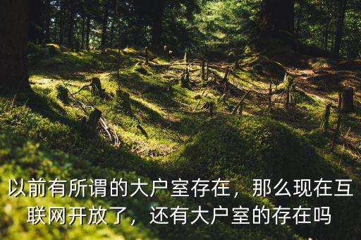 以前有所謂的大戶室存在，那么現(xiàn)在互聯(lián)網(wǎng)開放了，還有大戶室的存在嗎