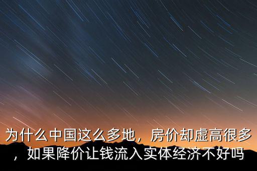 為什么中國(guó)這么多地，房?jī)r(jià)卻虛高很多，如果降價(jià)讓錢(qián)流入實(shí)體經(jīng)濟(jì)不好嗎