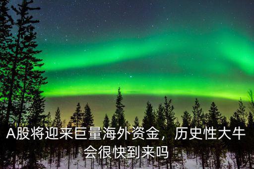 A股將迎來巨量海外資金，歷史性大牛會很快到來嗎