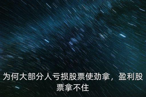 為何大部分人虧損股票使勁拿，盈利股票拿不住
