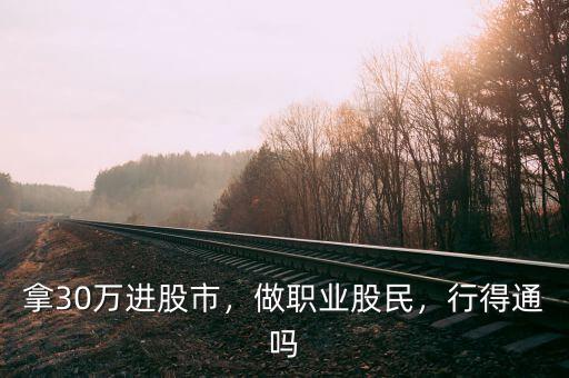 拿30萬(wàn)進(jìn)股市，做職業(yè)股民，行得通嗎