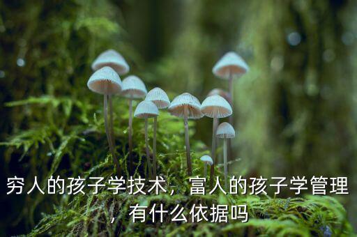 窮人的孩子學(xué)技術(shù)，富人的孩子學(xué)管理，有什么依據(jù)嗎