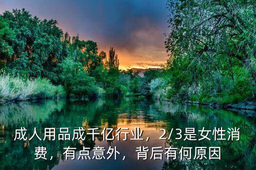 成人用品成千億行業(yè)，2/3是女性消費，有點意外，背后有何原因