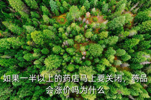 如果一半以上的藥店馬上要關(guān)閉，藥品會(huì)漲價(jià)嗎為什么