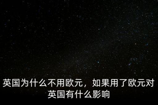 英國為什么不用歐元，如果用了歐元對英國有什么影響