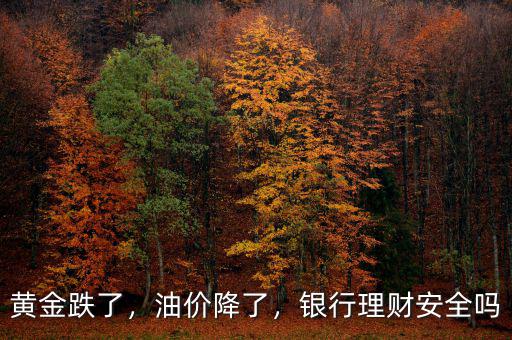 黃金跌了，油價(jià)降了，銀行理財(cái)安全嗎