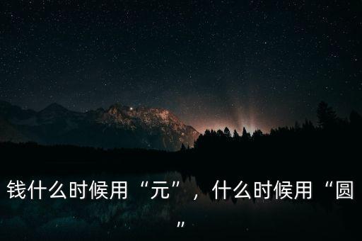 錢什么時候用“元”，什么時候用“圓”