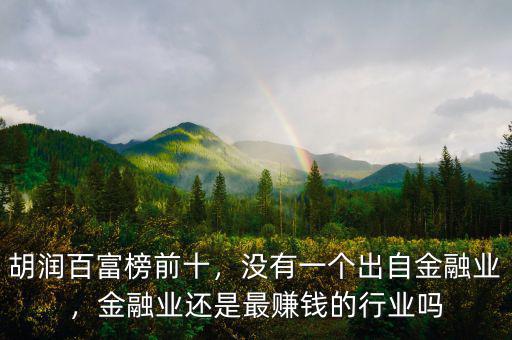 胡潤(rùn)百富榜前十，沒(méi)有一個(gè)出自金融業(yè)，金融業(yè)還是最賺錢(qián)的行業(yè)嗎