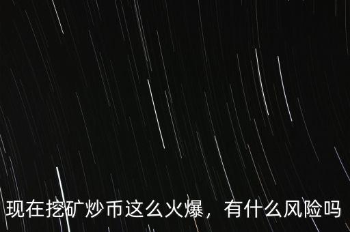 現(xiàn)在挖礦炒幣這么火爆，有什么風(fēng)險嗎
