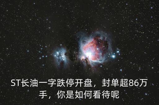 ST長(zhǎng)油一字跌停開(kāi)盤(pán)，封單超86萬(wàn)手，你是如何看待呢
