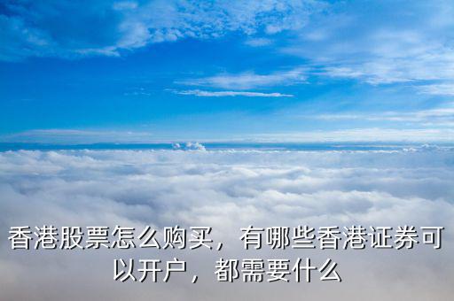 香港股票怎么購買，有哪些香港證券可以開戶，都需要什么