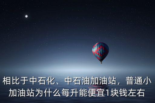 相比于中石化、中石油加油站，普通小加油站為什么每升能便宜1塊錢左右