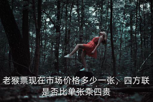 老猴票現(xiàn)在市場價格多少一張，四方聯(lián)是否比單張乘四貴