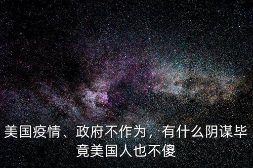 美國疫情、政府不作為，有什么陰謀畢竟美國人也不傻