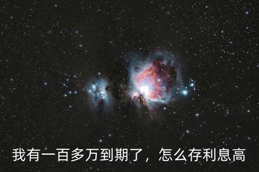 我有一百多萬到期了，怎么存利息高