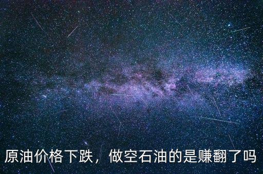 原油價(jià)格下跌，做空石油的是賺翻了嗎