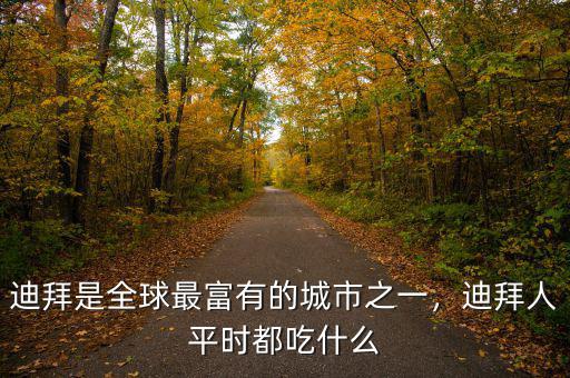 迪拜是全球最富有的城市之一，迪拜人平時(shí)都吃什么