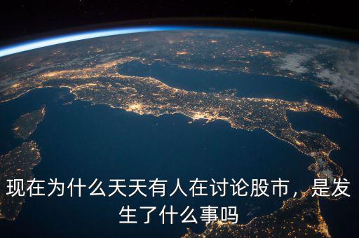 現(xiàn)在為什么天天有人在討論股市，是發(fā)生了什么事嗎