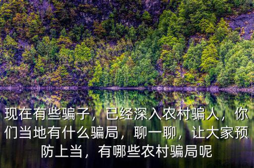 現(xiàn)在有些騙子，已經(jīng)深入農(nóng)村騙人，你們當(dāng)?shù)赜惺裁打_局，聊一聊，讓大家預(yù)防上當(dāng)，有哪些農(nóng)村騙局呢