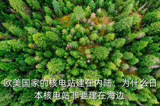 歐美國家的核電站建在內(nèi)陸，為什么日本核電站非要建在海邊