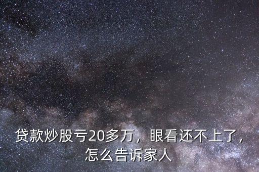 貸款炒股虧20多萬(wàn)，眼看還不上了，怎么告訴家人