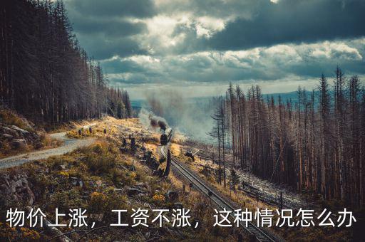 物價(jià)上漲，工資不漲，這種情況怎么辦