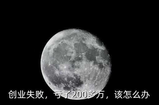 創(chuàng)業(yè)失敗，虧了200多萬(wàn)，該怎么辦
