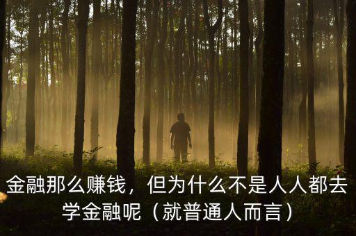 金融那么賺錢(qián)，但為什么不是人人都去學(xué)金融呢（就普通人而言）