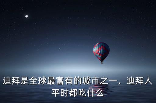 迪拜是全球最富有的城市之一，迪拜人平時(shí)都吃什么