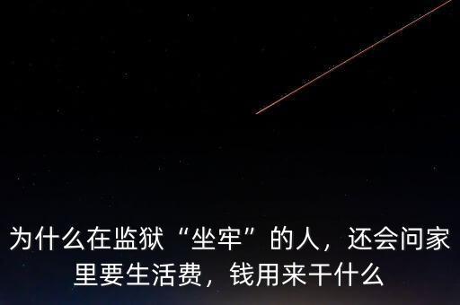 為什么在監(jiān)獄“坐牢”的人，還會(huì)問(wèn)家里要生活費(fèi)，錢用來(lái)干什么