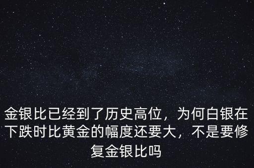 金銀比已經(jīng)到了歷史高位，為何白銀在下跌時(shí)比黃金的幅度還要大，不是要修復(fù)金銀比嗎