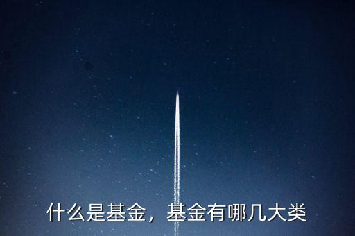 什么是基金，基金有哪幾大類