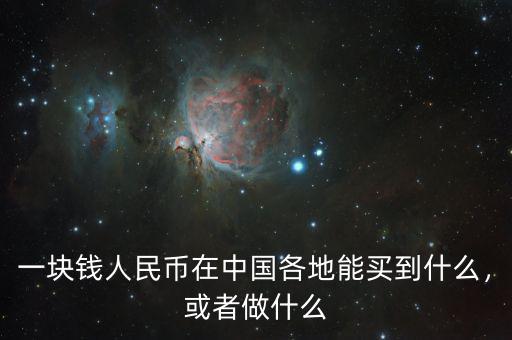 一塊錢人民幣在中國各地能買到什么，或者做什么