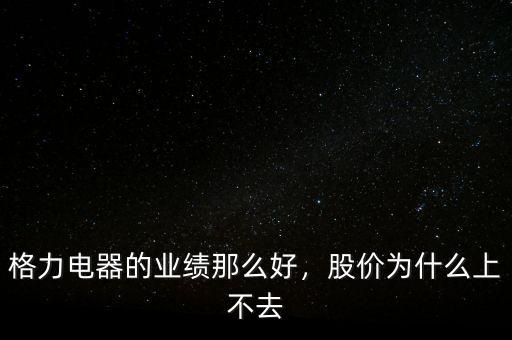 格力電器的業(yè)績那么好，股價為什么上不去