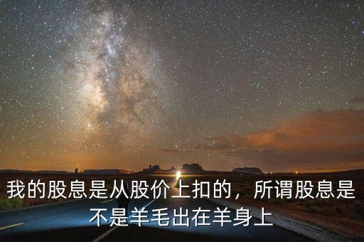 我的股息是從股價上扣的，所謂股息是不是羊毛出在羊身上