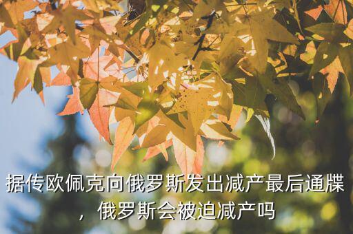 據(jù)傳歐佩克向俄羅斯發(fā)出減產(chǎn)最后通牒，俄羅斯會被迫減產(chǎn)嗎