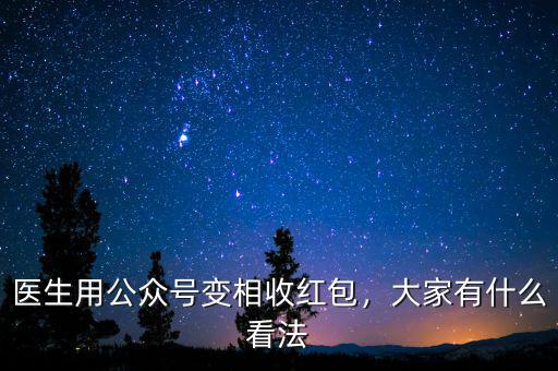 醫(yī)生用公眾號變相收紅包，大家有什么看法