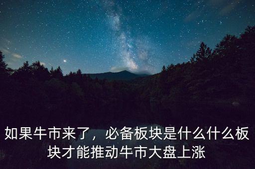 如果牛市來(lái)了，必備板塊是什么什么板塊才能推動(dòng)牛市大盤(pán)上漲